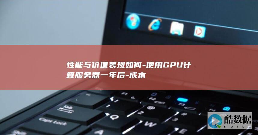 性能与价值表现如何-使用GPU计算服务器一年后-成本