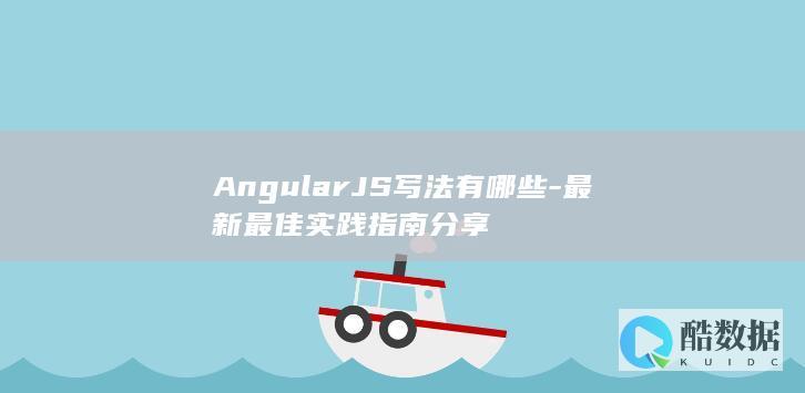 AngularJS写法有哪些-最新最佳实践指南分享