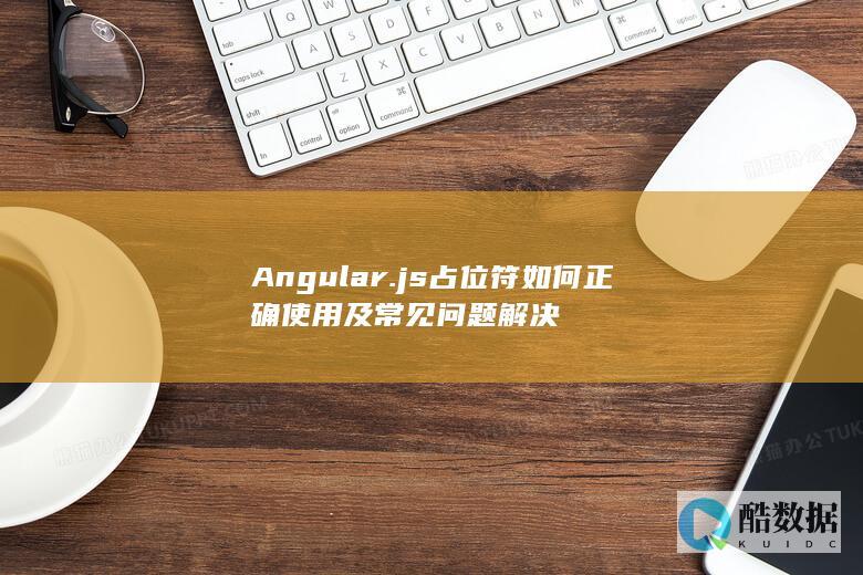 Angular.js占位符如何正确使用及常见问题解决