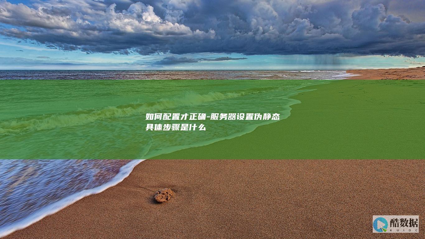 如何配置才正确-服务器设置伪静态具体步骤是什么