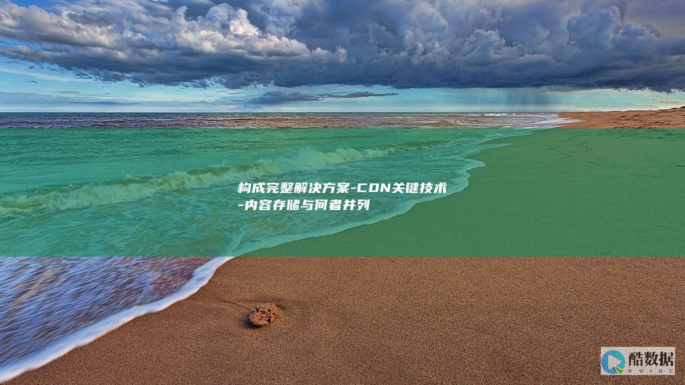 构成完整解决方案-CDN关键技术-内容存储与何者并列