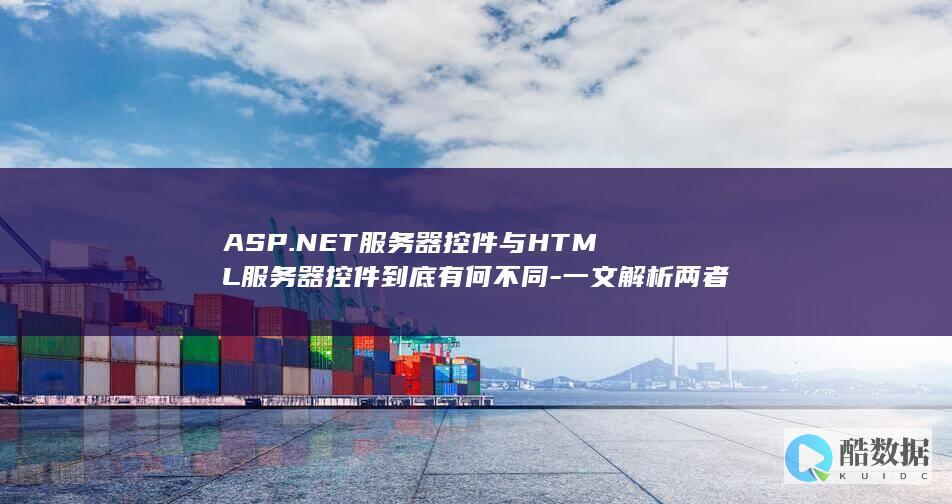 ASP.NET服务器控件与HTML服务器控件到底有何不同-一文解析两者区别