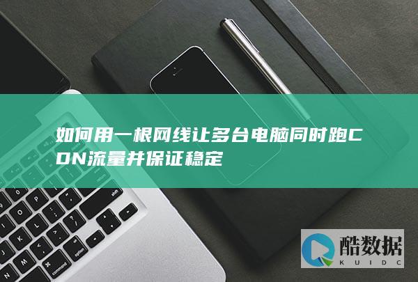 如何用一根网线让多台电脑同时跑CDN流量并保证稳定