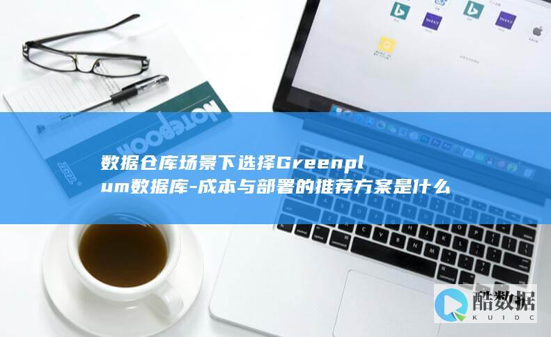 数据仓库场景下选择Greenplum数据库-成本与部署的推荐方案是什么-性能