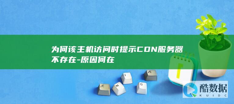 为何该主机访问时提示CDN服务器不存在-原因何在