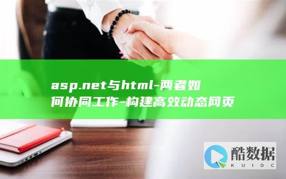 asp.net与html-两者如何协同工作-构建高效动态网页