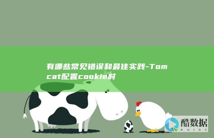 有哪些常见错误和最佳实践-Tomcat配置cookie时