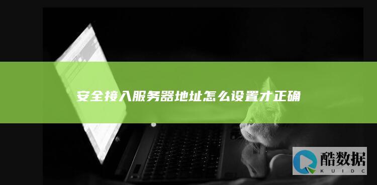 安全接入服务器地址怎么设置才正确