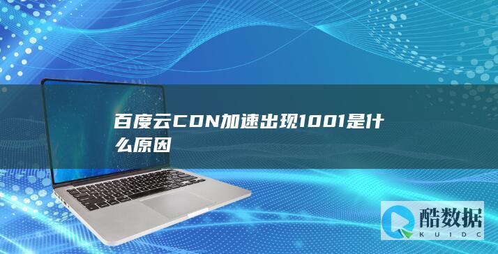 百度云CDN加速出现1001是什么原因
