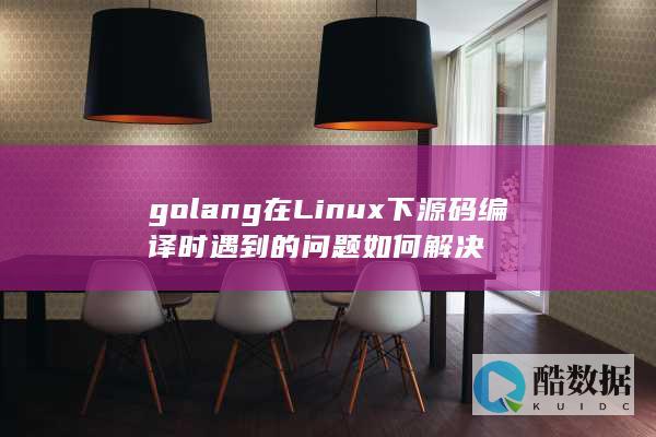 golang在Linux下源码编译时遇到的问题如何解决