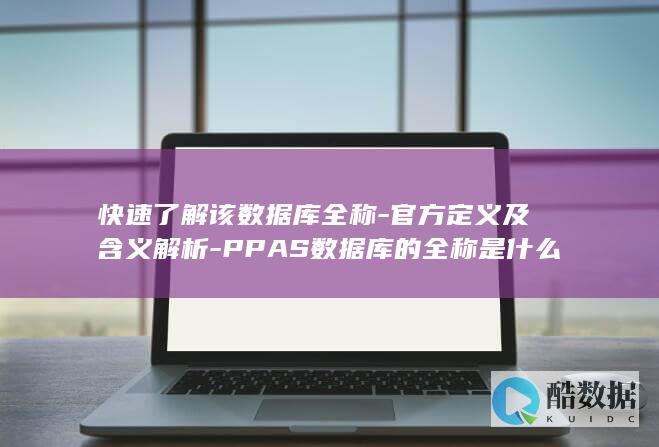 快速了解该数据库全称-官方定义及含义解析-PPAS数据库的全称是什么
