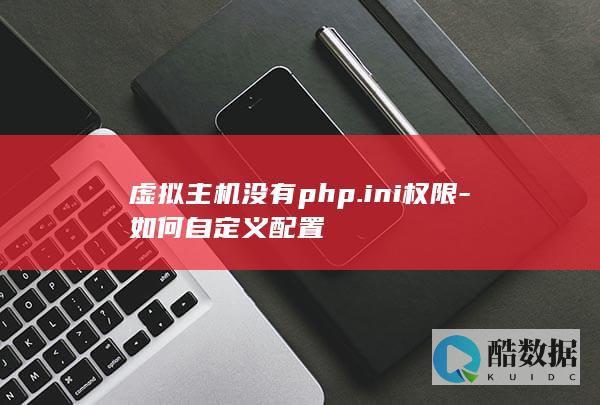 虚拟主机没有php.ini权限-如何自定义配置