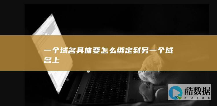 一个域名具体要怎么绑定到另一个域名上