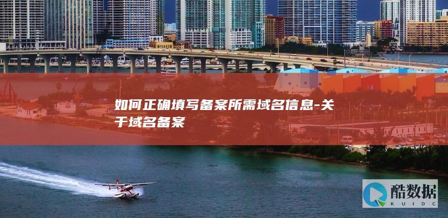 如何正确填写备案所需域名信息-关于域名备案
