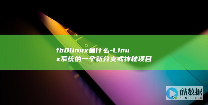 fb0linux是什么-Linux系统的一个新分支或神秘项目