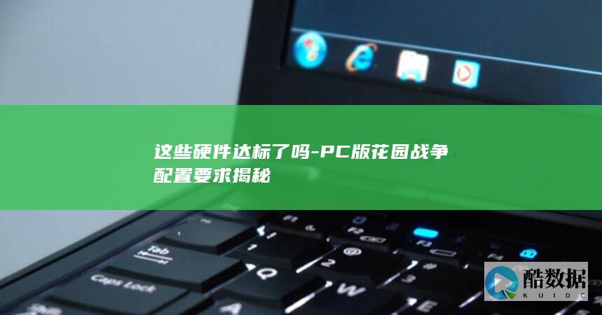 这些硬件达标了吗-PC版花园战争配置要求揭秘