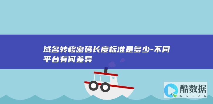 各平台域名转移密码长度对比