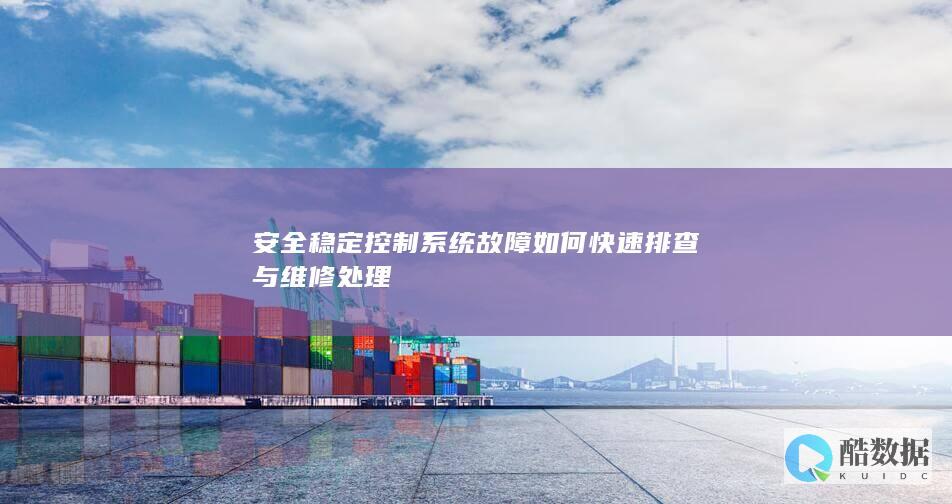 安全稳定控制系统故障如何快速排查与维修处理