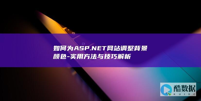 如何为ASP.NET网站调整背景颜色-实用方法与技巧解析