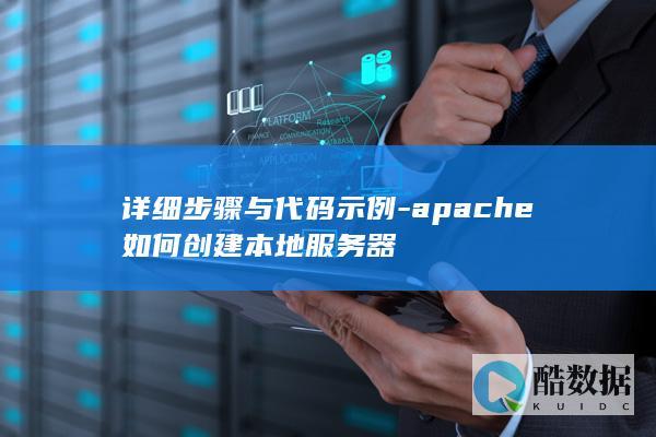 详细步骤与代码示例-apache如何创建本地服务器