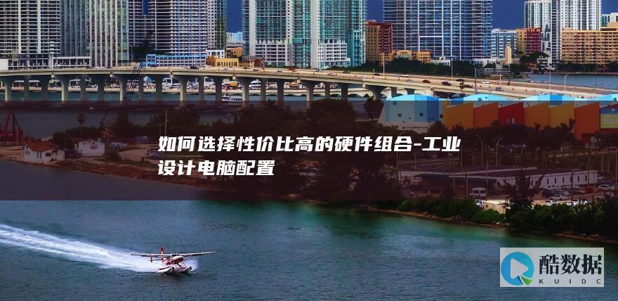 如何选择性价比高的硬件组合-工业设计电脑配置