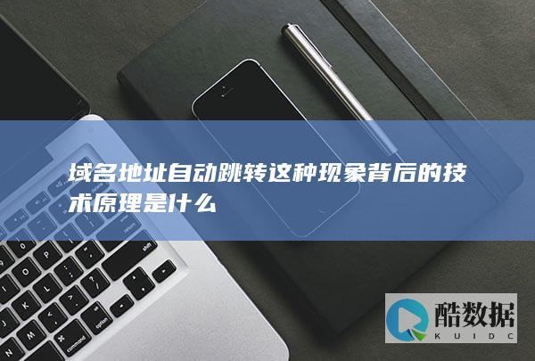 域名地址自动跳转这种现象背后的技术原理是什么