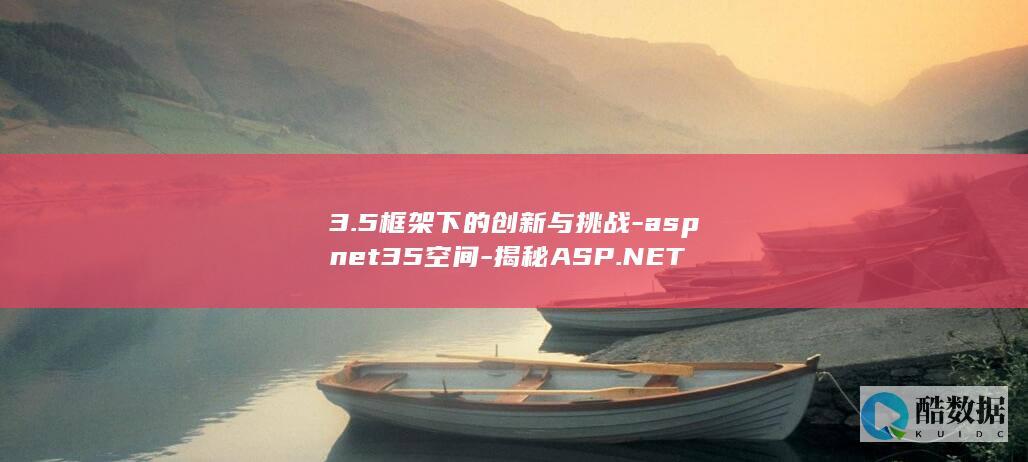 3.5框架下的创新与挑战-aspnet35空间-揭秘ASP.NET