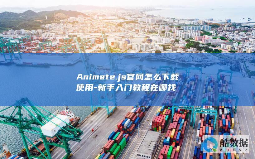 Animate.js官网怎么下载使用-新手入门教程在哪找
