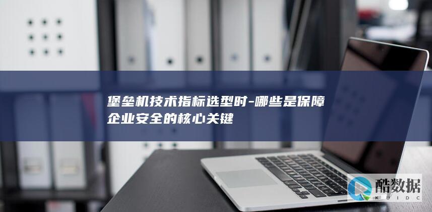 哪些是保障企业安全的核心关键