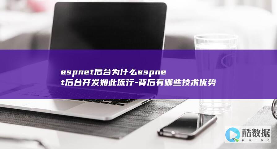 aspnet后台为什么aspnet后台开发如此流行-背后有哪些技术优势