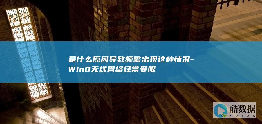 是什么原因导致频繁出现这种情况-Win8无线网络经常受限
