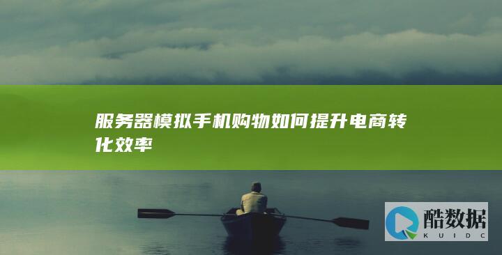 服务器模拟手机购物如何提升电商转化效率