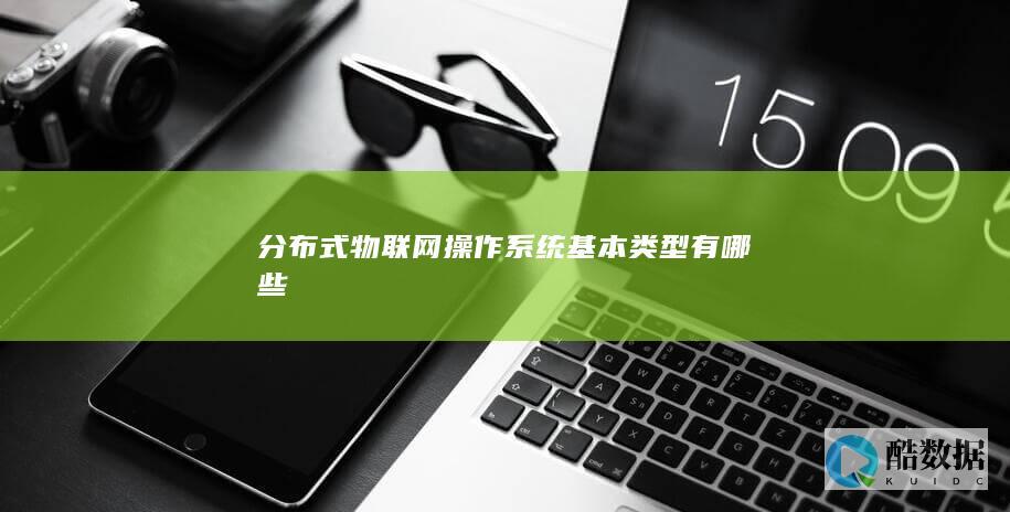 分布式物联网操作系统基本类型有哪些