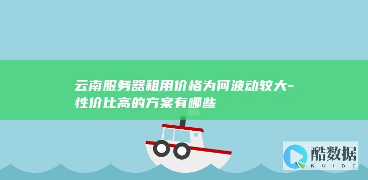 云南服务器租赁价格波动原因