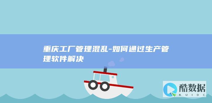 重庆工厂如何用MES系统提升效率