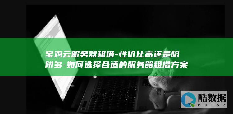 高性价比宝鸡云服务器租借推荐