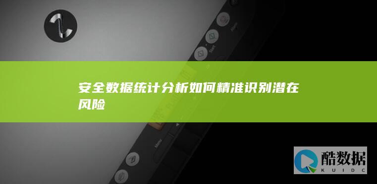 安全数据统计分析如何精准识别潜在风险