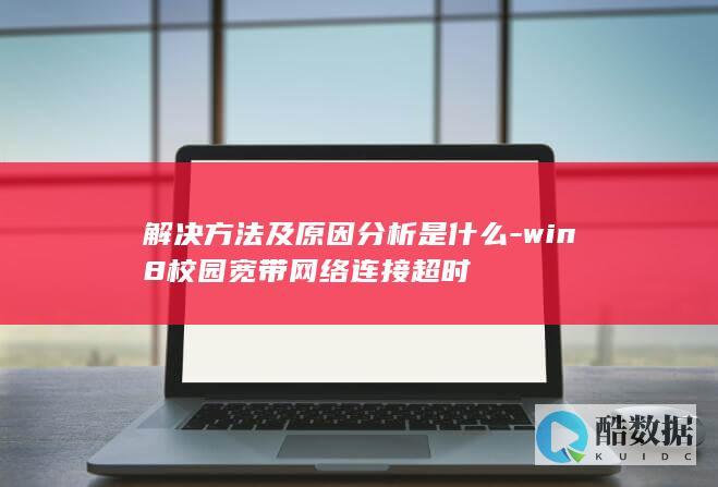 解决方法及原因分析是什么-win8校园宽带网络连接超时
