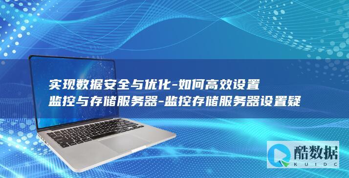 实现数据安全与优化-如何高效设置监控与存储服务器-监控存储服务器设置疑问