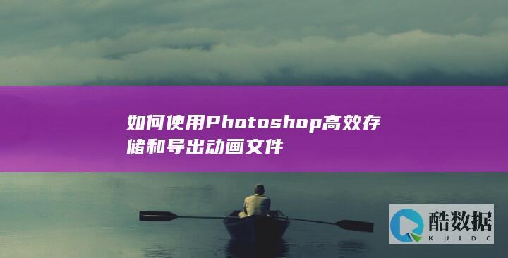 使用shop高效存储和导出动画文件