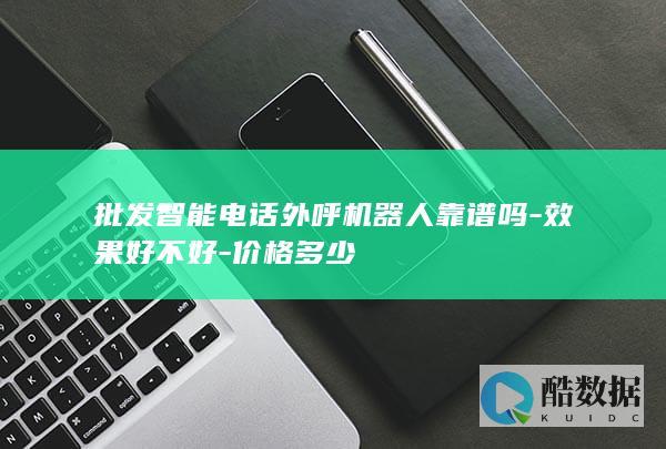 批发智能电话外呼机器人靠谱吗