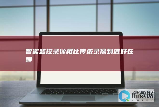 智能监控录像相比传统录像到底好在哪