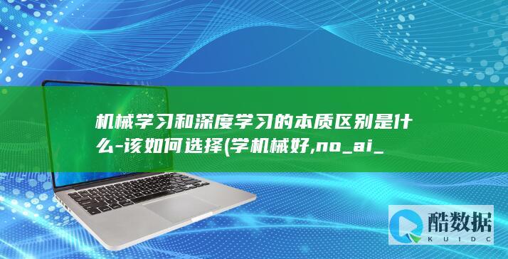 机械学习和深度学习的本质区别是什么-该如何选择 (学机械好,no_ai_sug:false}],slid:258037212308715,queryid:0x5feaaef860e4eb)