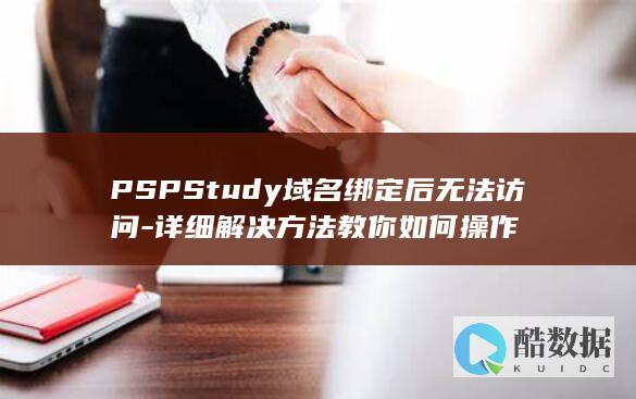 PSPStudy域名绑定后无法访问-详细解决方法教你如何操作