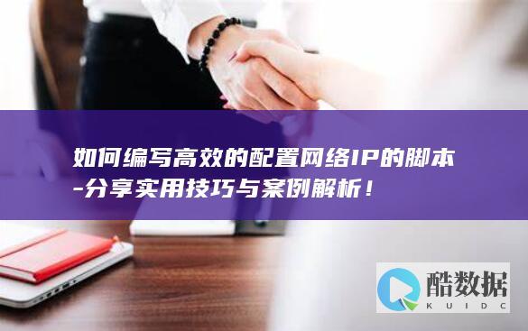如何编写高效的配置网络IP的脚本-分享实用技巧与案例解析！