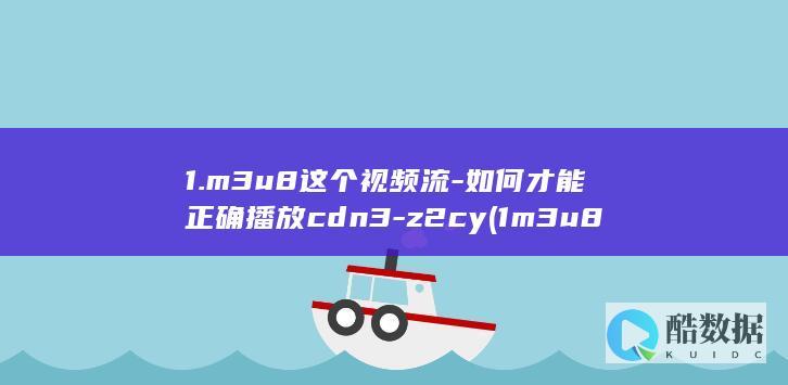 1.m3u8这个视频流-如何才能正确播放cdn3-z2cy (1m3u8格式怎么看,no_ai_sug:false}],slid:226838894390244,queryid:0x2fbce4f0bb8abe4)