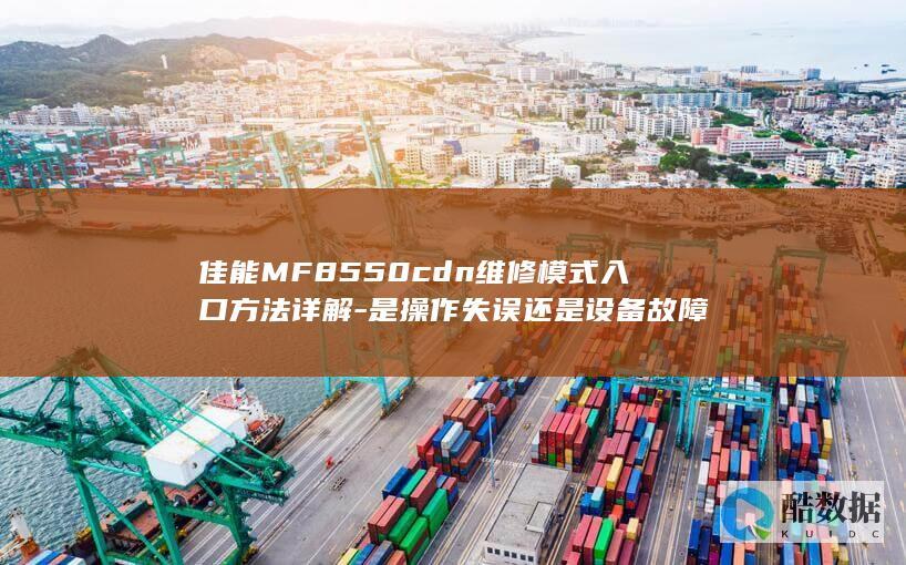 佳能MF8550cdn维修模式入口方法详解-是操作失误还是设备故障