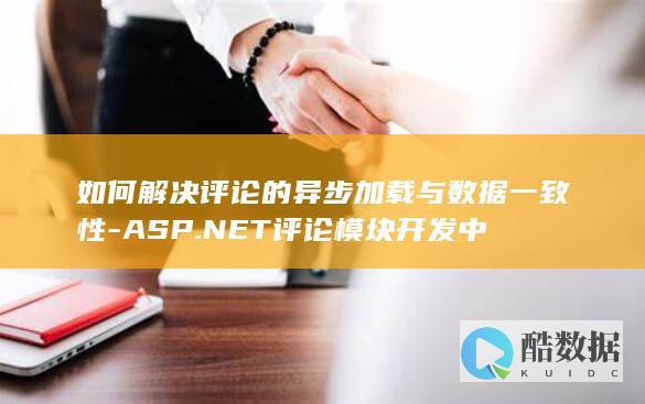 如何解决评论的异步加载与数据一致性-ASP.NET评论模块开发中