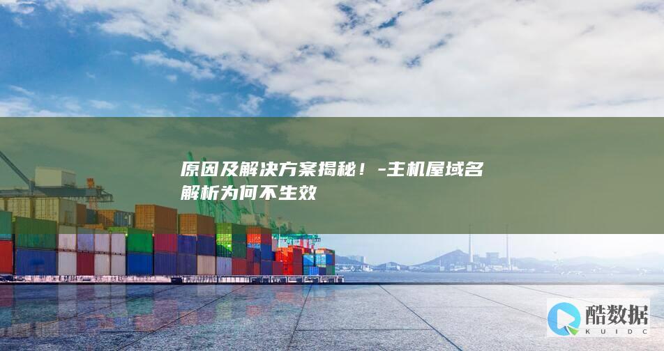 原因及解决方案揭秘！-主机屋域名解析为何不生效