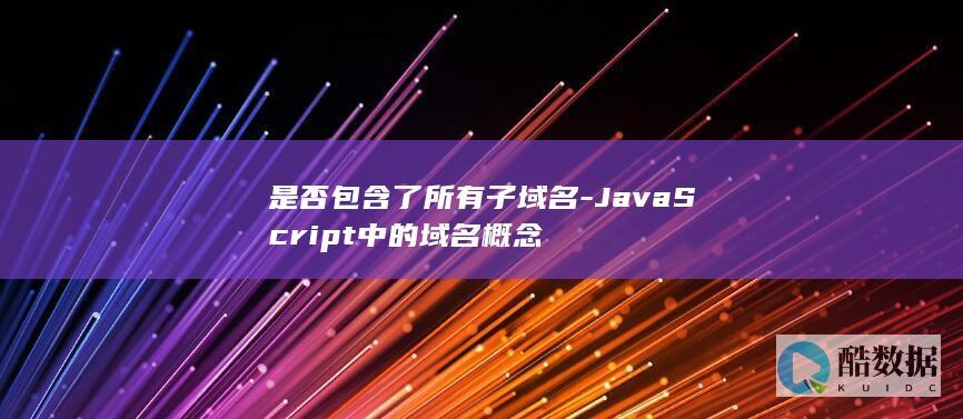 是否包含了所有子域名-JavaScript中的域名概念